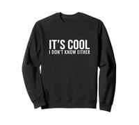 It's Cool I Don't Know Either Sweatshirt