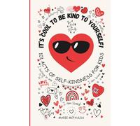 IT'S COOL TO BE KIND TO YOURSELF!: 101 ACTS OF SELF-KINDNESS FOR KIDS