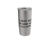 It's Crazy Being The Same Age As Old People Stainless Steel Insulated Tumbler