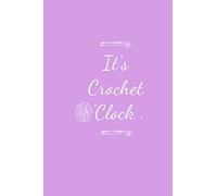 It's Crochet 'Clock: My Cute Crocheting Project Journal To Track Patterns, Designs, Crochet Stitches And Keep Notes l 120 Pages 6 x 9
