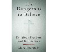 It's Dangerous to Believe: Religious Freedom and Its Enemies