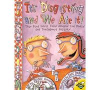 It's Disgusting--And We Ate It!: True Food Facts from Around the World--And Throughout History!