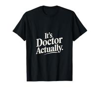 It's Doctor Actually PhD Academic Achievement -------- T-Shirt