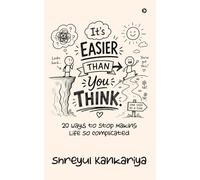 It's Easier Than You Think: 20 Ways to Stop Making Life So Complicated