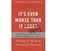 It's Even Worse Than It Looks (Revised and Expanded Edition): How the American Constitutional System Collided with the New Politics of Extremism
