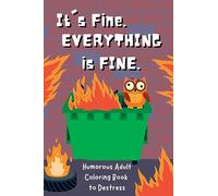 It's Fine. Everything Is Fine.: Humorous Adult Coloring Book to Destress