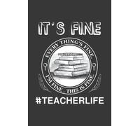 It's Fine Everything's Fine I'm Fine This Is Fine | Funny Teacher Notebook | #TeacherLife Sayings Lined Journal: Sarcastic School Teacher Life Gift