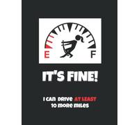 It's Fine! I Can Drive At Least 10 More Miles.: Empty Gas Tank Funny Joke Book for Adults Teens. No Gas Fuel Gauge. Novelty Lined Notebook.