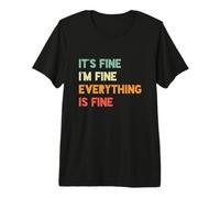 It's Fine, I'm Fine, Everything is Fine Premium T-Shirt