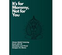 It's for Mommy,Not for You ": Stress Relief Coloring Book with 40 Mandalas and Floral Designs for Moms