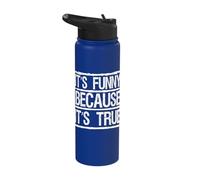 It's Funny Because It's True Humor Statement Stainless Steel Insulated Water Bottle