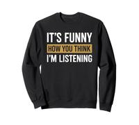 It's Funny How You Think I'm Listening Sweatshirt