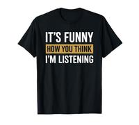 It's Funny How You Think I'm Listening T-Shirt