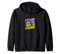 It's Funny How You Think I'm Listening - Zip Hoodie