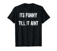 Its Funny Till it Aint T-Shirt