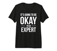 It's Going to Be Okay I'm an Expert Shirt for Experts Premium T-Shirt