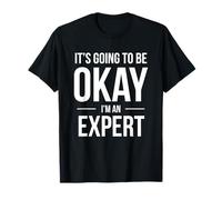 It's Going to Be Okay I'm an Expert Shirt for Experts T-Shirt
