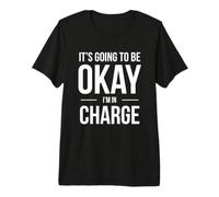 It's Going to Be Okay I'm in Charge Shirt for the Boss Premium T-Shirt