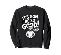 It's Gon Be So Good! Yeah! Sweatshirt