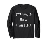 It's Gonna Be a Long Haul Long Sleeve T-Shirt