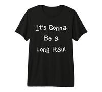 It's Gonna Be a Long Haul Premium T-Shirt