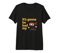 Its Gonna be Bad My Premium T-Shirt