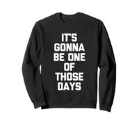 It's Gonna Be One Of Those Days - Funny Saying Sarcastic Sweatshirt