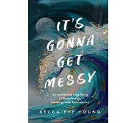 It's Gonna Get Messy: An Unfiltered True Story of Heartbreak, Healing, and Reinvention
