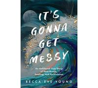 It's Gonna Get Messy: An Unfiltered True Story of Heartbreak, Healing, and Reinvention