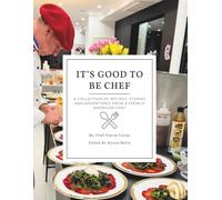 It's Good to Be Chef: A Collection of Recipes, Stories, and Adventures from a French American Chef