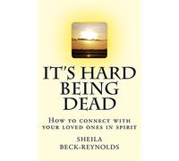 It's Hard Being Dead.: How to Connect With Your Loved Ones in Spirit: Volume 1