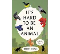 It's Hard to Be an Animal : A Novel