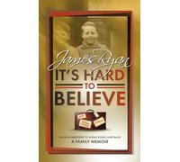 It's Hard to Believe: From Humberside to Hong Kong and back: From Humberside to Hong Kong and Back a Family Memoir