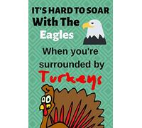 It's Hard To Soar With The Eagles When you're surrounded by Turkeys: It's Hard To Soar With The Eagles When you are Surrounded By Turkeys: Funny ... ~ Notebook / Diary / Journal ~ Small 6" X 9"