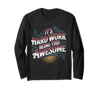 It's Hard Work Being This Awesome - Long Sleeve T-Shirt