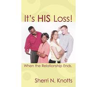 It's His Loss!: When the Relationship Ends.