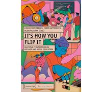 It's How You Flip It: Multiple Perspectives on Hip-Hop and Music Education (Studien zur Popularmusik Series) (Popular Music)