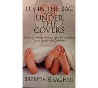 It's in the Bag and Under the Covers: Stories of Dating, Intimacy, Sex, & Caregiving about People with Ostomies