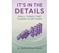 IT'S IN THE DETAILS: SMALL THINGS THAT CHANGE EVERYTHING
