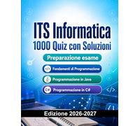 ITS Informatica : 1000 Quiz con Soluzioni: Preparazione Tecnico Informatico | Programmazione, Reti, Sistemi e Sicurezza