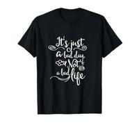 It's Just A Bad Day Not A Bad Life T-Shirt