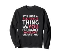 It's Just a Florence Thing You Probably Wouldn't Understand Sweatshirt