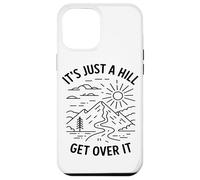 Its Just A Hill Get Over It Hiking Enthusiast Mountain Lover Case for iPhone 12 Pro Max