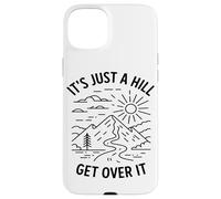 Its Just A Hill Get Over It Hiking Enthusiast Mountain Lover Case for iPhone 15 Plus