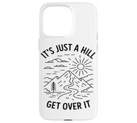 Its Just A Hill Get Over It Hiking Enthusiast Mountain Lover Case for iPhone 15 Pro Max