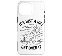 Its Just A Hill Get Over It Hiking Enthusiast Mountain Lover Case for iPhone 16 Pro Max