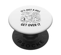 Its Just A Hill Get Over It Hiking Enthusiast Mountain Lover PopSockets Adhesive PopGrip