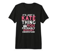 It's Just a Kate Thing You Probably Wouldn't Understand Premium T-Shirt