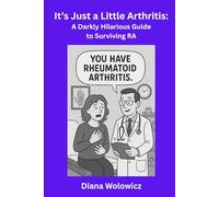 It's Just a Little Arthritis:: A Darkly Hilarious Guide to Surviving RA