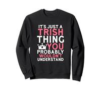 It's Just a Trish Thing You Probably Wouldn't Understand Sweatshirt